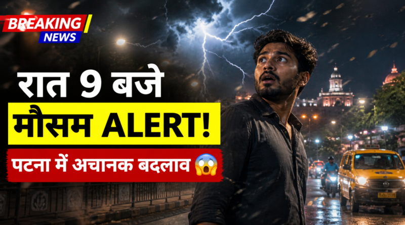  Bihar Weather Update : बिहार में रात 9 बजे बड़ा मौसम अपडेट, पटना समेत कई जिलों में बदलाव के संकेत